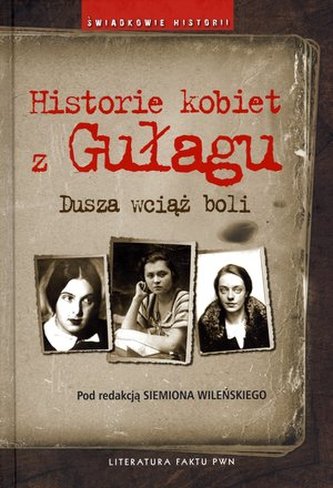 Historie kobiet z Gułagu. Dusza wciąż boli