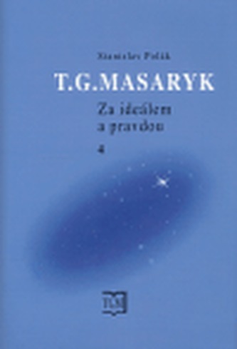 T. G. Masaryk - Za ideálem a pravdou 4 (1900 - 1914) T. G. Masaryk - Za ideálem a pravdou 4 (1900 - 1914)