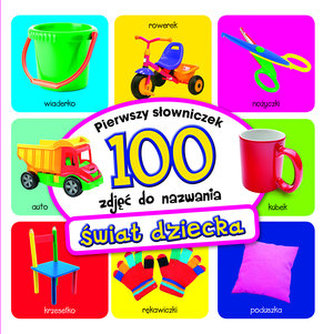 Świat dziecka Pierwszy słowniczek 100 zdjęć do nazwania