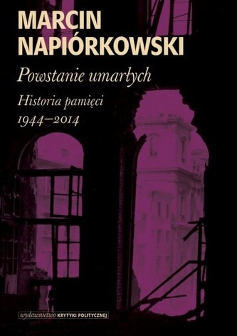 Powstanie umarłych. Historia pamięci 1944-2014
