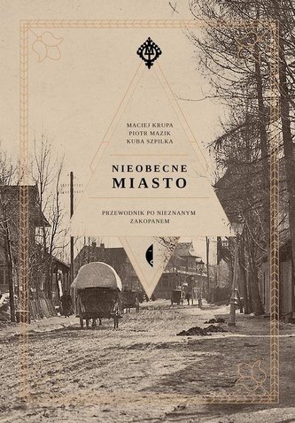 Nieobecne miasto. Przewodnik po nieznanym Zakopanem Nieobecne miasto. Przewodnik po nieznanym Zakopanem