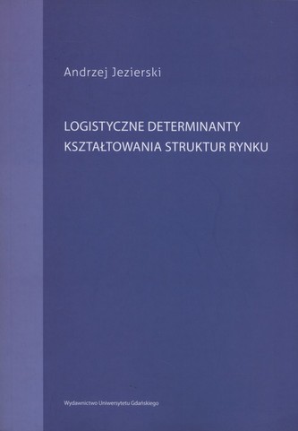 Logistyczne determinanty kształtowania struktur rynku Logistyczne determinanty kształtowania struktur rynku