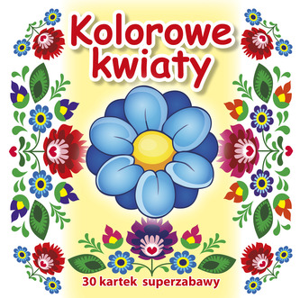 Kolorowe kwiaty. 30 kartek superzabawy