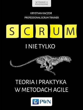 Scrum i nie tylko. Teoria i praktyka w metodach Agile Scrum i nie tylko. Teoria i praktyka w metodach Agile