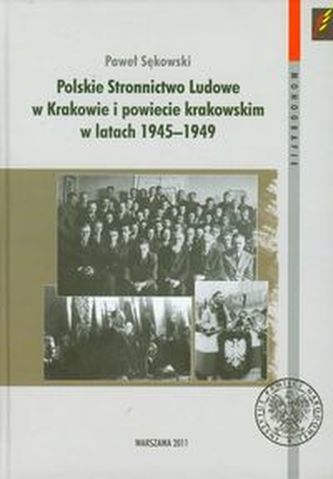 Polskie Stronnictwo Ludowe w Krakowie i w powiecie krakowskim w latach 1945-1949 Polskie Stronnictwo Ludowe w Krakowie i w powiecie krakowskim w latach 1945-1949