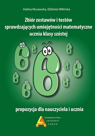 Zbiór zestawów i testów sprawdzających umiejętności matematyczne ucznia klasy szóstej