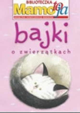 Bajki o zwierzątkach. Biblioteczka Mamo to ja