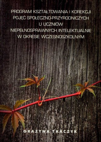 Program kształtowania i korekcji pojęć społeczno-przyrodniczych u uczniów niepełnosprawnych intelektualnie w okresie wczesnoszko