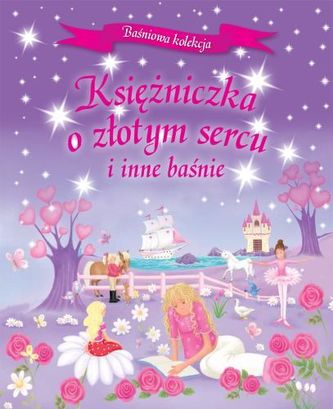 Księżniczka o złotym sercu i inne baśnie. Baśniowa kolekcja