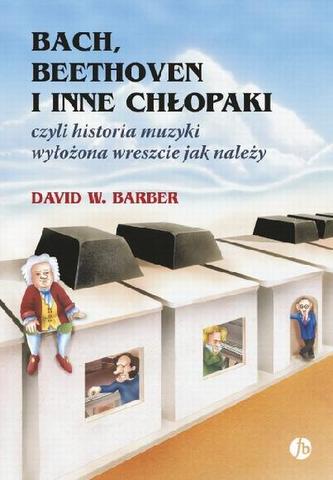 Bach, Beethoven i inne chłopaki czyli historia muzyki wyłożona wreszcie jak należy