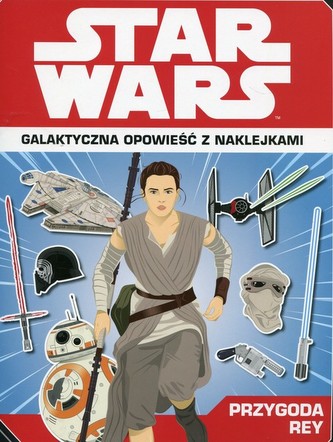 Star Wars. Galaktyczna opowieść z naklejkami. Opowieść Rey