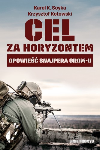 CEL ZA HORYZONTEM OPOWIEŚĆ SNAJPERA GROMU WYD. 2 CEL ZA HORYZONTEM OPOWIEŚĆ SNAJPERA GROMU WYD. 2