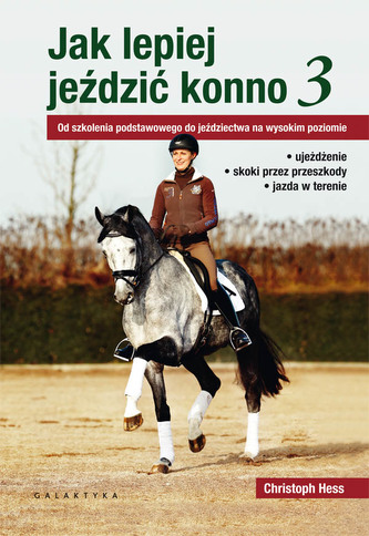 JAK LEPIEJ JEŹDZIĆ KONNO 3 OD SZKOLENIA PODSTAWOWEGO DO JEŹDZIECTWA NA WYSOKIM POZIOMIE