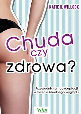 CHUDA CZY ZDROWA PRZEWODNIK SAMOAKCEPTACJI W ŚWIECIE IDEALNEGO WYGLĄDU CHUDA CZY ZDROWA PRZEWODNIK SAMOAKCEPTACJI W ŚWIECIE IDEALNEGO WYGLĄDU