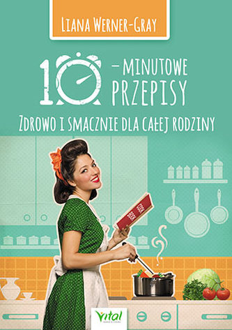 10-MINUTOWE PRZEPISY ZDROWO I SMACZNIE DLA CAŁEJ RODZINY 10-MINUTOWE PRZEPISY ZDROWO I SMACZNIE DLA CAŁEJ RODZINY