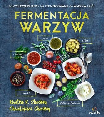 FERMENTACJA WARZYW POMYSŁOWE PRZEPISY NA FERMENTOWANIE 64 WARZYW I ZIÓŁ