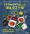 FERMENTACJA WARZYW POMYSŁOWE PRZEPISY NA FERMENTOWANIE 64 WARZYW I ZIÓŁ