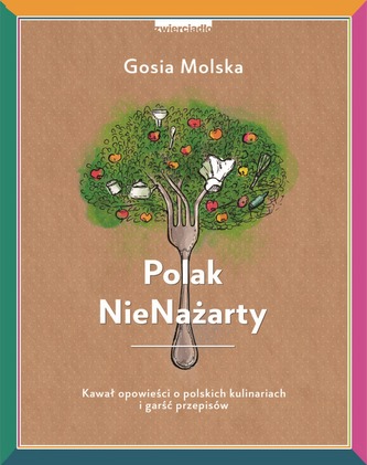 POLAK NIENAŻARTY KAWAŁ OPOWIEŚCI O POLSKICH KULINARIACH I GARŚĆ PRZEPISÓW