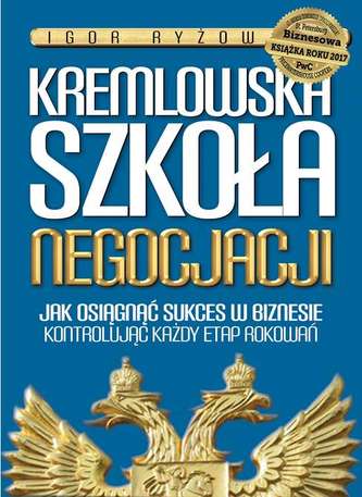 KREMLOWSKA SZKOŁA NEGOCJACJI JAK OSIĄGNĄĆ SUKCES W BIZNESIE KONTROLUJĄC KAŻDY ETAP ROKOWAŃ KREMLOWSKA SZKOŁA NEGOCJACJI JAK OSIĄGNĄĆ SUKCES W BIZNESIE KONTROLUJĄC KAŻDY ETAP ROKOWAŃ