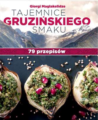 TAJEMNICE GRUZIŃSKIEGO SMAKU 79 PRZEPISÓW