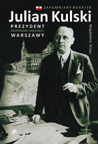 Julian Kulski. Prezydent okupowanej walczącej Warszawy