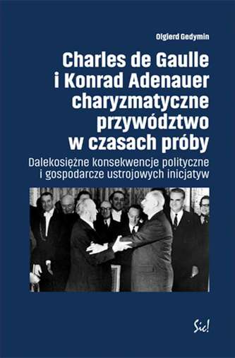 CHARLES DE GAULLE I KONRAD ADENAUER CHARYZMATYCZNE PRZYWÓDZTWO W CZASACH PRÓBY