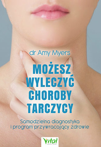 MOŻESZ WYLECZYĆ CHOROBY TARCZYCY SAMODZIELNA DIAGNOSTYKA I PROGRAM PRZYWRACAJĄCY ZDROWIE MOŻESZ WYLECZYĆ CHOROBY TARCZYCY SAMODZIELNA DIAGNOSTYKA I PROGRAM PRZYWRACAJĄCY ZDROWIE