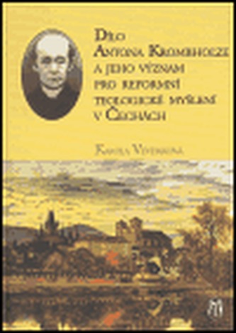 Dílo Antona Krombholze a jeho význam pro reformní teologické myšlení v Čechách