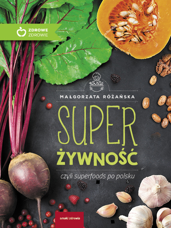 SUPER ŻYWNOŚĆ CZYLI SUPERFOODS PO POLSKU
