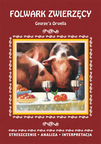 FOLWARK ZWIERZĘCY GEORGEA ORWELLA STRESZCZENIE ANALIZA INTERPRETACJA WYD. 3
