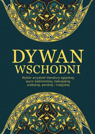 DYWAN WSCHODNI WYBÓR ARCYDZIEŁ LITERATURY EGIPSKIEJ ASYRO-BABILOŃSKIEJ HEBRAJSKIEJ ARABSKIEJ PERSKIEJ I INDYJSKIEJ