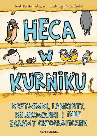 HECA W KURNIKU CZYLI KRZYŻÓWKI LABIRYNTY KOLOROWANKI I INNE ZABAWY ORTOGRAFICZNE DLA DZIECI