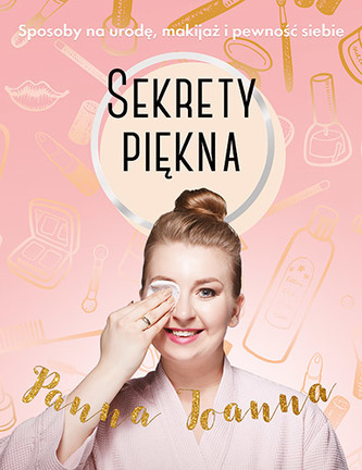 SEKRETY PIĘKNA SPOSOBY NA URODĘ MAKIJAŻ I PEWNOŚĆ SIEBIE SEKRETY PIĘKNA SPOSOBY NA URODĘ MAKIJAŻ I PEWNOŚĆ SIEBIE