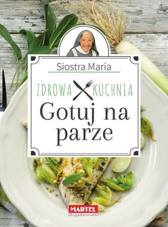 GOTUJ NA PARZE ZDROWA KUCHNIA SIOSTRY MARII
