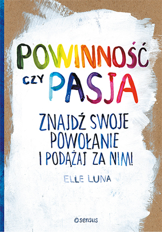 POWINNOŚĆ CZY PASJA ZNAJDŹ SWOJE POWOŁANIE I PODĄŻAJ ZA NIM
