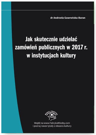 JAK SKUTECZNIE UDZIELAĆ ZAMÓWIEŃ PUBLICZNYCH W 2017 R W INSTYTUCJACH KULTURY