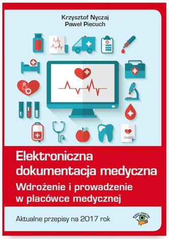 ELEKTRONICZNA DOKUMENTACJA MEDYCZNA WDROŻENIE I PROWADZENIE W PLACÓWCE MEDYCZNEJ AKTUALNE PRZEPISY NA 2017 ROK