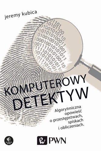 KOMPUTEROWY DETEKTYW ALGORYTMICZNA OPOWIEŚĆ O PRZESTĘPSTWACH SPISKACH I OBLICZENIACH