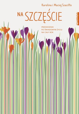 NA SZCZĘŚCIE PRZEWODNIK PO ŚWIADOMYM ŻYCIU NA CAŁY ROK