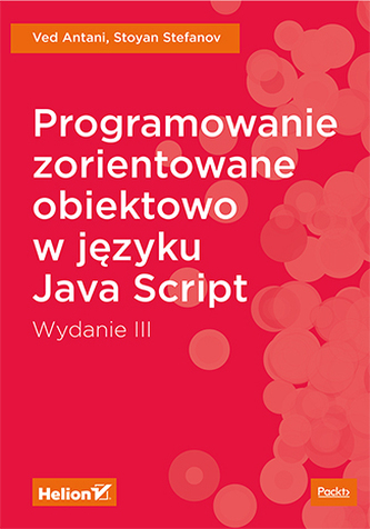 PROGRAMOWANIE ZORIENTOWANE OBIEKTOWO W JĘZYKU JAVASCRIPT WYD. 3 PROGRAMOWANIE ZORIENTOWANE OBIEKTOWO W JĘZYKU JAVASCRIPT WYD. 3