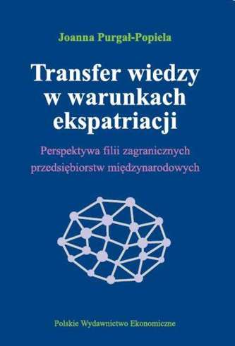 TRANSFER WIEDZY W WARUNKACH EKSPATRIACJI PERSPEKTYWA FILII ZAGRANICZNYCH PRZEDSIĘBIORSTW MIĘDZYNARODOWYCH TRANSFER WIEDZY W WARUNKACH EKSPATRIACJI PERSPEKTYWA FILII ZAGRANICZNYCH PRZEDSIĘBIORSTW MIĘDZYNARODOWYCH