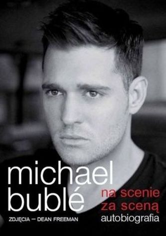 MICHAEL BUBLE NA SCENIE ZA SCENĄ AUTOBIOGRAFIA