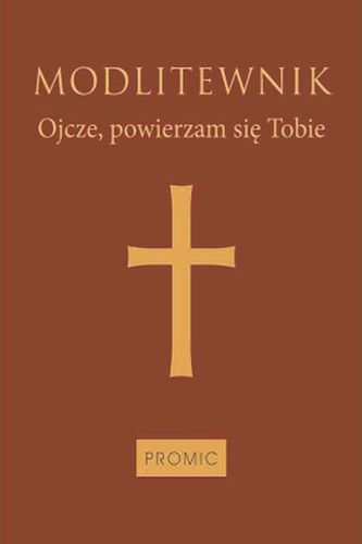 MODLITEWNIK OJCZE POWIERZAM SIĘ TOBIE MODLITEWNIK OJCZE POWIERZAM SIĘ TOBIE