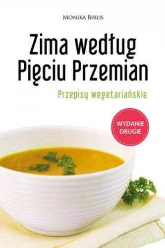 Zima według Pieciu Przemian. Przepisy wegetariańskie Zima według Pieciu Przemian. Przepisy wegetariańskie