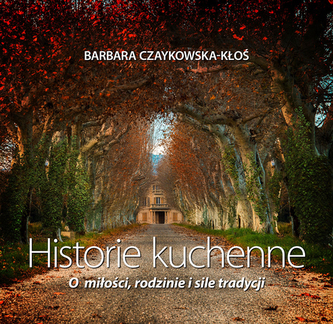 HISTORIE KUCHENNE O MIŁOŚCI RODZINIE I SILE TRADYCJI HISTORIE KUCHENNE O MIŁOŚCI RODZINIE I SILE TRADYCJI