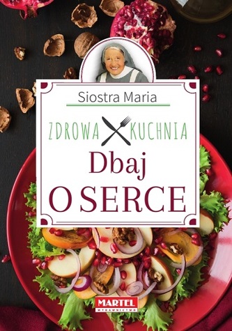 DBAJ O SERCE ZDROWA KUCHNIA SIOSTRY MARII