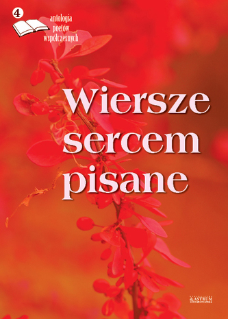 WIERSZE SERCEM PISANE ANTOLOGIA POETÓW WSPÓŁCZESNYCH TOM 4