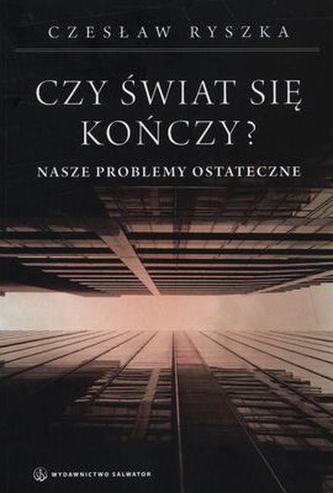 CZY ŚWIAT SIĘ KOŃCZY NASZE PROBLEMY OSTATECZNE