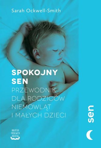 Spokojny sen. Przewodnik dla rodziców niemowląt i małych dzieci