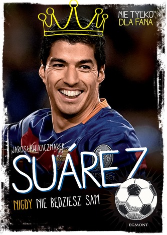 SUAREZ NIGDY NIE BĘDZIESZ SAM NIE TYLKO DLA FANA